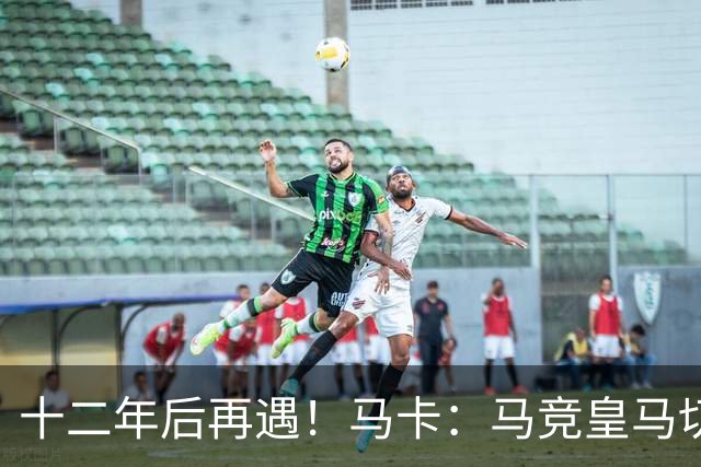 十二年后再遇！马卡：马竞皇马切尔西……匪帅与穆帅再续恩怨情仇